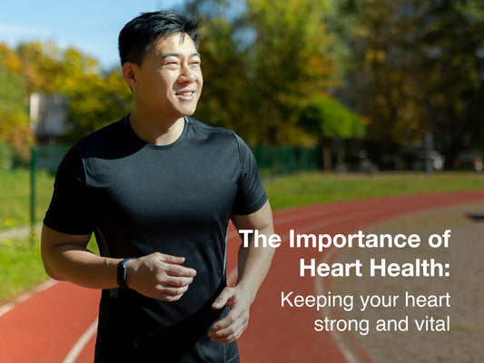 The Importance of Heart Health: Keeping Your Heart Strong and Vital